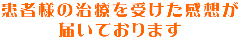 患者様の治療を受けた感想が届いております